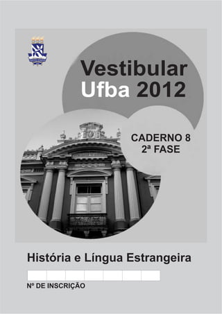 Vestibular
             Ufba 2012

                  CADERNO 8
                   2ª FASE




História e Língua Estrangeira

Nº DE INSCRIÇÃO
 