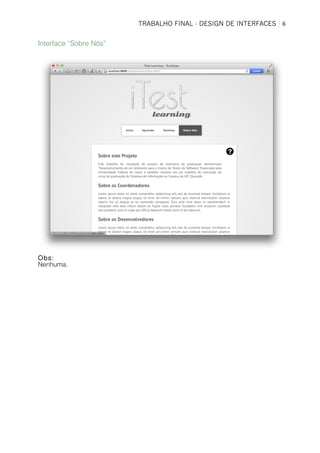 TRABALHO FINAL - DESIGN DE INTERFACES	
   6	
  
Interface “Sobre Nós”
Obs:
Nenhuma.
 