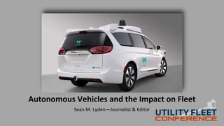 Autonomous Vehicles and the Impact on Fleet
Sean M. Lyden—Journalist & Editor
 