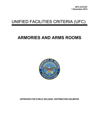 UFC 4-215-01
1 December 2014
UNIFIED FACILITIES CRITERIA (UFC)
ARMORIES AND ARMS ROOMS
APPROVED FOR PUBLIC RELEASE; DISTRIBUTION UNLIMITED
 