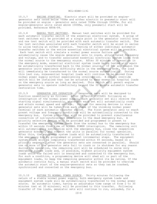 MIL-HDBK-1191
10-8
10.3.7 ENGINE STARTING. Electric start will be provided on engine-
generator sets rated below 700Kw and either electric or pneumatic start will
be provided on engine - generator sets rated 700Kw through 1000Kw. For all
engine-generator units rated above 1000Kw, only pneumatic start will be
provided. Reference NFPA-99.
10.3.8 MANUAL TEST SWITCHES. Manual test switches will be provided for
each automatic transfer switch of the essential electrical system. A group of
test switches will be provided at a single point in the generator control area
and one test switch will be provided with each automatic transfer switch. The
two test switches associated with each transfer switch will be wired in series
to allow testing at either location. Testing of either individual automatic
transfer switches or the entire essential electrical system will be possible.
Each test switch will simulate a normal power source failure and
automatically cause the engine generator sets to crank, attain rated frequency
and voltage, and to transfer associated essential electrical system loads from
the normal source to the emergency source. After 30 minutes of operation in
the emergency mode, essential electrical system loads being tested will again
be automatically transferred back to the normal source. If for any reason the
generator units experience difficulty while in the emergency mode, the load
will immediately be transferred to the normal source automatically. During
this test run, nonessential hospital loads will continue to be served from
normal power supply without experiencing interruption. A manual override
switch will be installed that can be actuated to keep essential hospital loads
on the emergency source as long as desired. This switch will permit engine
generator sets to operate indefinitely beyond the 30 minute automatic transfer
restoration time.
10.3.9 GENERATOR SET OPERATION. Generator sets will be designed to
function essentially as follows: After 30 hertz (CYCLES) following an
interruption of the normal power supply, each generator set will receive the
starting signal simultaneously, whereupon each set will automatically crank
and attain normal speed and voltage. Voltage for sensing devices to start
generator sets will be taken from each phase of the incoming normal power
terminal of each automatic transfer switch. The first generator sets to reach
preset voltage and frequency conditions will be automatically connected to the
emergency bus. System protection will be provided to prevent simultaneous
connection of non-synchronized generators to the dead emergency bus. A
priority selective device will be provided and programmed or preset to
transfer the emergency system loads from the normal bus to the emergency bus
within 10 seconds from time of NORMAL POWER interruption. The remaining unit
will automatically synchronize with the emergency bus, close the respective
generator breaker, and connect the units in parallel for normal operation.
After this, the equipment system loads will be automatically transferred to
the emergency bus by programmed or preset incremental steps. The equipment
system loads will be completely transferred within 45 seconds, based on a
priority sequence, after the generator sets are connected in parallel. Should
one or more of the generator sets fail to crank or is shutdown for any reason
during the operation, the remaining unit will be scheduled to serve only
emergency system loads and, if possible, highest priority equipment system
loads until the failed unit is energized and connected to the emergency bus.
For such a condition, a programming device will shed all or part of the
equipment loads, to keep the remaining generator within its kw rating. If the
automatic controls fail, a manual start switch will be provided to override
the automatic start of the engine-generator sets so they can be cranked,
synchronized and connected on the emergency bus.
10.3.10 RETURN TO NORMAL POWER SOURCE. Thirty minutes following the
return of a stable normal power supply, both emergency system loads and
equipment system loads will be automatically transferred to the normal power
source. An automatic timer, having an adjustable time range of from 2 to 30
minutes (set at 30 minutes), will be provided to this transfer. Following
transfer of the loads, generator sets will continue to run, unloaded, for a
C
AN
C
ELLED
 