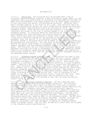 MIL-HDBK-1191
11-4
11.5.1.1 Facilities. The following will be provided when a TSS is
installed: service entrance conduits, a main distribution frame (MDF), a 5 ohm
(maximum) signal grounding system in accordance with MIL-HNBK-419 and NFPA 70,
power from the emergency life safety branch and a DC power supply consisting
of dual rectifiers and sealed, low maintenance batteries. Batteries shall
have a minimum capacity of two hours at full load. Each rectifier shall be
sized to simultaneously operate the fully loaded TSS and charge the batteries.
Multiple element surge protectors shall be installed on the AC input to the
telephone system. These devices shall provide clamping to limit any
transients and surges on the line to prevent damage to the rectifiers and the
telephone system. In locations where the Installation AC system is known to
have problems with high transients and voltage variations on the network,
power conditioners shall be installed on the AC input to the telephone system.
A pre action sprinkler system will be provided in the telephone system
equipment room, see section 13 for sprinkler system criteria. When the
sprinkler system is activated the AC and DC power to the telephone system will
be automatically disconnected. The room shall be designed in accordance with
EIA/TIA 569 and be large enough to accommodate the telephone system and all
support equipment and have adequate equipment access, clearance and work
space. The electrical and air conditioning services for the telephone system
equipment room shall be sized to accommodate the worst case commercial system
based on the telephone system maximum operational capacity. The complete air
conditioning system for this room will be powered from the equipment branch of
the emergency power system.
11.5.1.2 Telephone system line/port count. Line and port as used in this
Military Handbook have the same meaning. Since a TSS has a digital computer
as a central control unit the point of connection for each external device
(telephone instrument or trunk circuit) is called a port. Each single line
telephone is connected to its own dedicated port which has a unique telephone
number. There will be no multiple connections of single line instruments to a
port. Each electronic feature phone is also connected to its own dedicated
port, however, due to the type of line circuit cards required for these units,
multiple telephone numbers can be assigned to each port. When making a line
count based on the Telephone Station Requirement Schedule (TSRS) data, each
single line phone will be counted as one line. This is reflected in the
number in the, "No. of Lines and Service Class," column for each room. Each
multi-line electronic feature phone shall also be counted as one line
regardless of the number of line entered in the, "No. of Lines and Service
Class," column in the TSRM.
11.5.1.3 TSS Subscriber Line/Port Capacity. The TSS subscriber port
capacity shall satisfy three different growth categories. The initially
installed capacity (IIC) shall equal the TSRS port count plus 15 percent
(minimum). The IIC refers to a fully equipped telephone system requiring only
the connection of telephone instruments to activate the port capacity
specified. The fully wired capacity (FWC) provides for expansion of the port
count beyond the IIC port size by requiring only the insertion of additional
subscriber line cards and connecting telephone instruments. The FWC shall
equal the TSRS port count plus 40 percent (minimum). The third category is
the maximum operational capacity (MOC) of the telephone system. The MOC shall
equal the IIC port count plus 100 percent (minimum). The MOC provides for
long term expansion of the facility by the addition of cabinets, power
supplies, processors, and other equipment to expand the telephone system
within its design limits. The IIC, FWC, and MOC port counts shall be included
in the telephone system specifications.
C
AN
C
ELLED
 