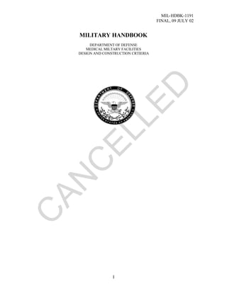 MIL-HDBK-1191
FINAL, 09 JULY 02
I
MILITARY HANDBOOK
DEPARTMENT OF DEFENSE
MEDICAL MILTARY FACILITIES
DESIGN AND CONSTRUCTION CRTIERIA
C
AN
C
ELLED
 