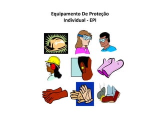 Equipamento De Proteção
Individual - EPI
 