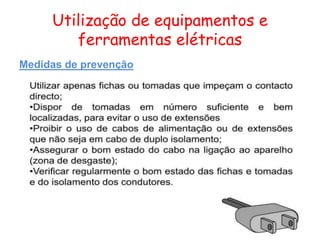 Utilização de equipamentos e
ferramentas elétricas
Medidas de prevenção
 