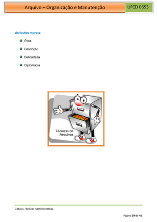 UFCD 0653
Arquivo – Organização e Manutenção
346035 Técnicos Administrativos
Página 39 de 45
Atributos morais:
Ética
Descrição
Delicadeza
Diplomacia
 