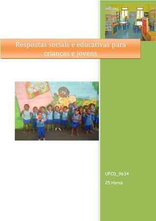 UFCD_9634
25 Horas
Respostas sociais e educativas para
crianças e jovens
 