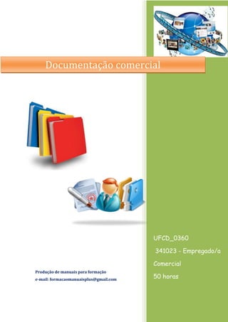 UFCD_0360
341023 - Empregado/a
Comercial
50 horas
Produção de manuais para formação
e-mail: formacaomanuaisplus@gmail.com
Documentação comercial
 