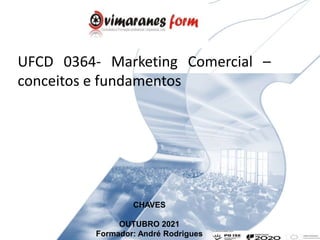 CHAVES
OUTUBRO 2021
Formador: André Rodrigues
UFCD 0364- Marketing Comercial –
conceitos e fundamentos
 