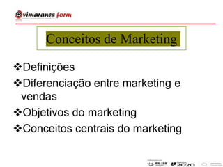 Conceitos de Marketing
Definições
Diferenciação entre marketing e
vendas
Objetivos do marketing
Conceitos centrais do marketing
 