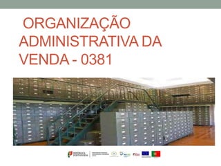 ORGANIZAÇÃO
ADMINISTRATIVA DA
VENDA - 0381
 