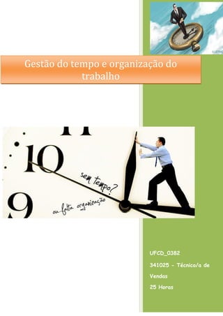 UFCD_0382
341025 - Técnico/a de
Vendas
25 Horas
Gestão do tempo e organização do
trabalho
 