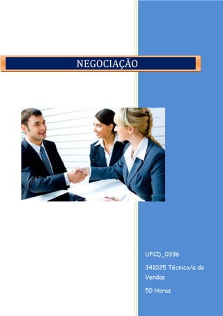 UFCD_0396
341025 Técnico/a de
Vendas
50 Horas
NEGOCIAÇÃO
 