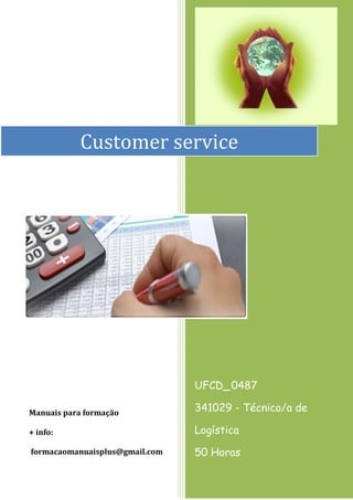 Customer service

UFCD_ 0487
Manuais para formação

341029 - Técnico/a de

+ info:

Logística

formacaomanuaisplus@gmail.com

50 Horas

 