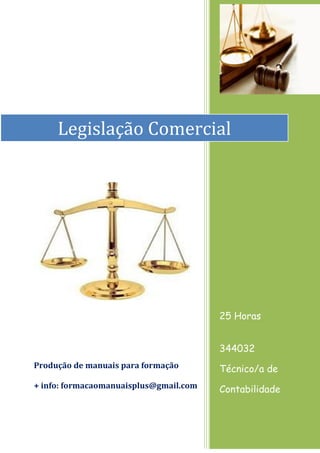 Produção de manuais para formação 
+ info: formacaomanuaisplus@gmail.com 
25 Horas 
344032 
Técnico/a de Contabilidade 
Legislação Comercial  