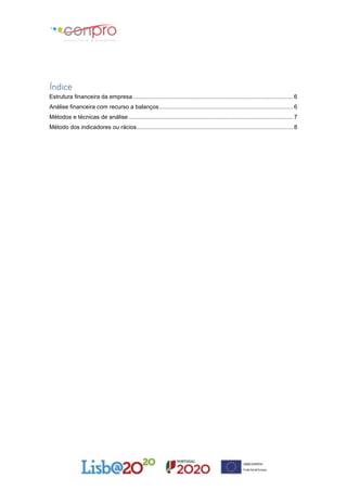 Índice
Estrutura financeira da empresa ................................................................................................... 6
Análise financeira com recurso a balanços................................................................................... 6
Métodos e técnicas de análise ...................................................................................................... 7
Método dos indicadores ou rácios................................................................................................. 8
 