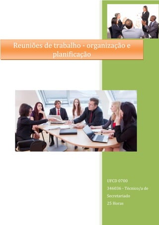 UFCD 0700
346036 - Técnico/a de
Secretariado
25 Horas
Reuniões de trabalho - organização e
planificação
 