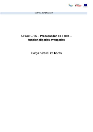 MANUAL DE FORMAÇÃO
UFCD: 0755 – Processador de Texto –
funcionalidades avançadas
Carga horária: 25 horas
 