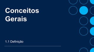 Conceitos
Gerais
1.1 Definição
 