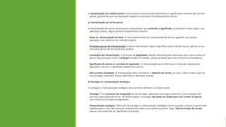 A interpretação em matéria penal é um processo essencial para determinar o significado e alcance das normas
penais, garantindo que sua aplicação respeite os princípios fundamentais do direito.
a) Interpretação da norma penal
A interpretação da norma penal busca compreender seu conteúdo e significado, analisando o texto legal e sua
aplicação prática. Alguns pontos fundamentais incluem:
• Texto vs. interpretação do texto: A norma penal deve ser interpretada de forma a garantir sua correta
aplicação, sem distorcer seu sentido original.
• Princípios gerais de interpretação: Embora não existam regras específicas para o direito penal, aplicam-se os
princípios gerais da hermenêutica jurídica.
• Limitações da interpretação: O princípio da legalidade impede interpretações extensivas que criem crimes ou
penas não previstos na lei. A analogia também é limitada, sendo proibida para criar normas incriminadoras.
• Significado da norma vs. vontade do legislador: A interpretação penal não busca a intenção subjetiva do
legislador, mas sim o significado objetivo da norma.
• Bem jurídico protegido: A interpretação deve considerar o objetivo da norma, ou seja, o bem jurídico que ela
visa proteger (exemplo: honra, patrimônio, liberdade sexual).
b) Analogia vs. Interpretação Analógica
A analogia e a interpretação analógica são conceitos distintos no direito penal:
• Analogia: É um processo de integração da norma legal, aplicando uma regra existente a uma situação não
prevista expressamente na lei. No direito penal, a analogia não pode ser usada para criar crimes ou penas,
pois violaria o princípio da legalidade.
• Interpretação analógica: Diferente da analogia, a interpretação analógica ocorre quando a norma já prevê uma
hipótese geral, mas não expressa verbalmente todas as situações possíveis. Aqui, não há criação de norma,
apenas uma extensão do significado já previsto.
 