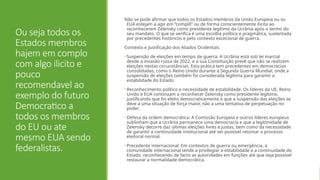 Ou seja todos os
Estados membros
hajem em complo
com algo ilicito e
pouco
recomendavel ao
exemplo do futuro
Democratico a
todos os membros
do EU ou ate
mesmo EUA sendo
federalistas.
Não se pode afirmar que todos os Estados-membros da União Europeia ou os
EUA estejam a agir em “complô” ou de forma conscientemente ilícita ao
reconhecerem Zelensky como presidente legítimo da Ucrânia após o termo do
seu mandato. O que se verifica é uma escolha política e pragmática, sustentada
por precedentes históricos e pelo contexto excecional de guerra.
Contexto e Justificação dos Aliados Ocidentais
• Suspensão de eleições em tempo de guerra: A Ucrânia está sob lei marcial
desde a invasão russa de 2022, e a sua Constituição prevê que não se realizem
eleições nestas circunstâncias. Esta prática tem precedentes em democracias
consolidadas, como o Reino Unido durante a Segunda Guerra Mundial, onde a
suspensão de eleições também foi considerada legítima para garantir a
estabilidade do Estado
• Reconhecimento político e necessidade de estabilidade: Os líderes da UE, Reino
Unido e EUA continuam a reconhecer Zelensky como presidente legítimo,
justificando que foi eleito democraticamente e que a suspensão das eleições se
deve a uma situação de força maior, não a uma tentativa de perpetuação no
poder.
• Defesa da ordem democrática: A Comissão Europeia e outros líderes europeus
sublinham que a Ucrânia permanece uma democracia e que a legitimidade de
Zelensky decorre das últimas eleições livres e justas, bem como da necessidade
de garantir a continuidade institucional até ser possível retomar o processo
eleitoral normal.
• Precedente internacional: Em contextos de guerra ou emergência, a
comunidade internacional tende a privilegiar a estabilidade e a continuidade do
Estado, reconhecendo de facto as autoridades em funções até que seja possível
restaurar a normalidade democrática.
 