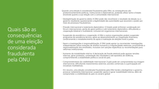Quais são as
consequências
de uma eleição
considerada
fraudulenta
pela ONU
Quando uma eleição é considerada fraudulenta pela ONU, as consequências são
predominantemente políticas, institucionais e diplomáticas, podendo afetar tanto o Estado
envolvido quanto a sua relação com a comunidade internacional:
• Deslegitimação do governo eleito: A ONU pode não reconhecer o resultado da eleição ou o
governo resultante, questionando a legitimidade das autoridades que assumem o poder por
meio de processos fraudulentos.
• Pressão internacional e isolamento diplomático: O Estado pode enfrentar condenação em
fóruns internacionais, perda de apoio político e até isolamento diplomático, dificultando a
cooperação bilateral e multilateral, inclusive em organismos internacionais.
• Suspensão de assistência e cooperação: A ONU e outras organizações podem suspender
programas de assistência técnica, apoio ao desenvolvimento ou cooperação financeira,
condicionando o restabelecimento do apoio à realização de eleições livres e justas.
• Apoio a investigações e responsabilização: A ONU pode apoiar ou recomendar investigações
independentes sobre violações de direitos humanos e irregularidades eleitorais, promovendo a
responsabilização dos envolvidos, inclusive com sanções específicas ou recomendações para
reformas institucionais.
• Aumento da instabilidade interna: A declaração de fraude eleitoral pode agravar tensões
internas, gerar protestos, contestação dos resultados e até episódios de violência,
comprometendo a estabilidade política e social do país.
• Comprometimento da credibilidade internacional: O país pode ver comprometida sua imagem
internacional, dificultando investimentos externos, acordos comerciais e a participação em
iniciativas multilaterais.
Em resumo, uma eleição considerada fraudulenta pela ONU tende a deslegitimar o governo,
provocar isolamento internacional, suspender apoios e gerar instabilidade interna, além de
comprometer a credibilidade do país no cenário global
 