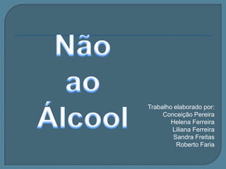 Trabalho elaborado por:
     Conceição Pereira
        Helena Ferreira
        Liliana Ferreira
         Sandra Freitas
          Roberto Faria
 