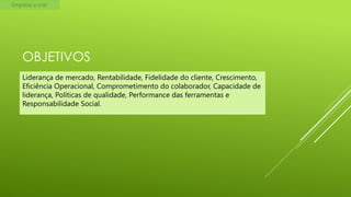 Empresa a criar

OBJETIVOS
Liderança de mercado, Rentabilidade, Fidelidade do cliente, Crescimento,
Eficiência Operacional, Comprometimento do colaborador, Capacidade de
liderança, Políticas de qualidade, Performance das ferramentas e
Responsabilidade Social.

 