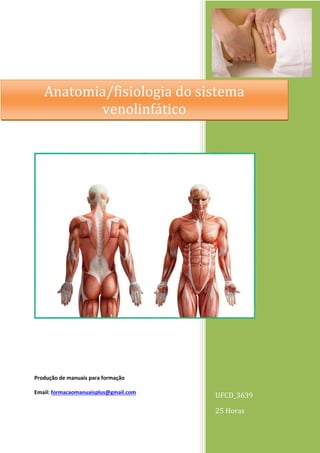 UFCD_3639
25 Horas
Produção de manuais para formação
Email: formacaomanuaisplus@gmail.com
Anatomia/fisiologia do sistema
venolinfático
 
