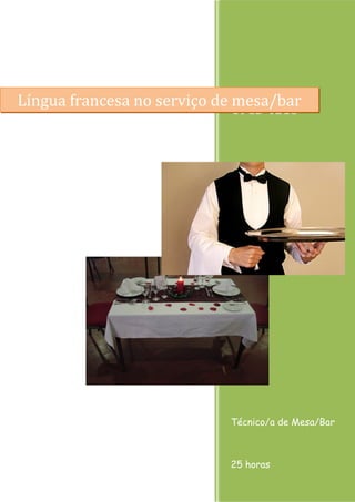 Língua francesa no serviço de mesa/bar 
UFCD 4215 
811184 
Técnico/a de Mesa/Bar 
25 horas 
 