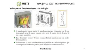 TEAC |UFCD 6033 - TRANSFORMADORES
13
Ricardo Santos
Principio de funcionamento - Introdução
 