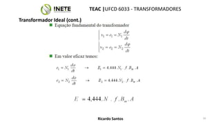 TEAC |UFCD 6033 - TRANSFORMADORES
24
Ricardo Santos
Transformador Ideal (cont.)
 