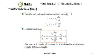 TEAC |UFCD 6033 - TRANSFORMADORES
25
Ricardo Santos
Transformador Ideal (cont.)
 