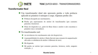 TEAC |UFCD 6033 - TRANSFORMADORES
32
Ricardo Santos
Transformador Real
 