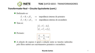 TEAC |UFCD 6033 - TRANSFORMADORES
34
Ricardo Santos
Transformador Real – Circuito Equivalente (cont.)
 