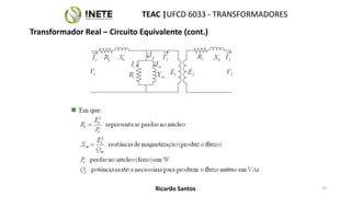 TEAC |UFCD 6033 - TRANSFORMADORES
35
Ricardo Santos
Transformador Real – Circuito Equivalente (cont.)
 