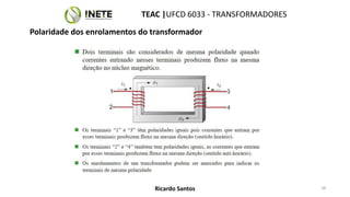 TEAC |UFCD 6033 - TRANSFORMADORES
38
Ricardo Santos
Polaridade dos enrolamentos do transformador
 