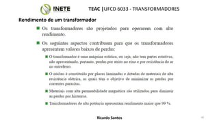 TEAC |UFCD 6033 - TRANSFORMADORES
40
Ricardo Santos
Rendimento de um transformador
 