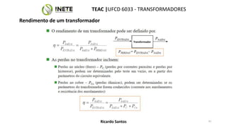 TEAC |UFCD 6033 - TRANSFORMADORES
41
Ricardo Santos
Rendimento de um transformador
Transformador
 