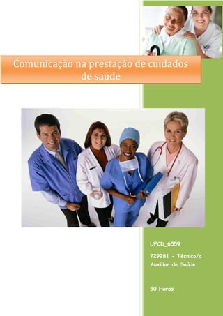UFCD_6559 
729281 - Técnico/a Auxiliar de Saúde 
50 Horas 
50 Horas 
Comunicação na prestação de cuidados 
de saúde  
