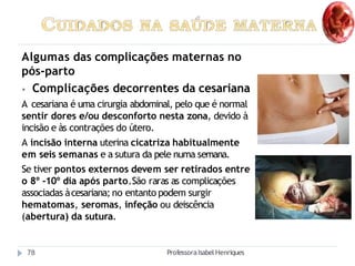 Algumas das complicações maternas no
pós-parto
⦁ Complicações decorrentes da cesariana
A cesariana é uma cirurgia abdomina...
