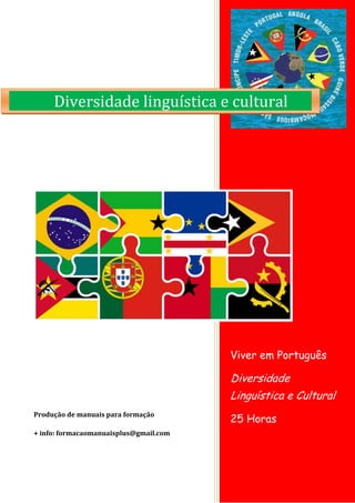 Viver em Português
Diversidade
Linguística e Cultural
25 Horas
Produção de manuais para formação
+ info: formacaomanuaisplus@gmail.com
Diversidade linguística e cultural
 