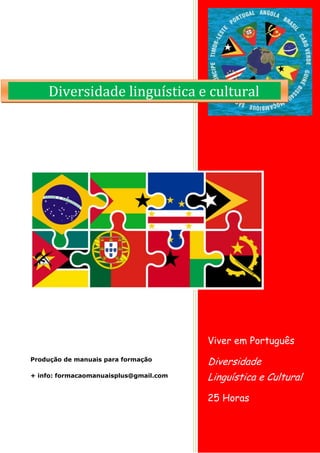 Viver em Português
Diversidade
Linguística e Cultural
25 Horas
Produção de manuais para formação
+ info: formacaomanuaisplus@gmail.com
Diversidade linguística e cultural
 