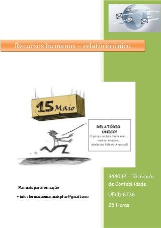Recursos humanos – relatório único

344032 - Técnico/a
Manuais para formação
+ info: formacaomanuaisplus@gmail.com

de Contabilidade
UFCD 6736
25 Horas

 
