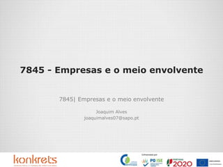 7845 - Empresas e o meio envolvente
7845| Empresas e o meio envolvente
Joaquim Alves
joaquimalves07@sapo.pt
 