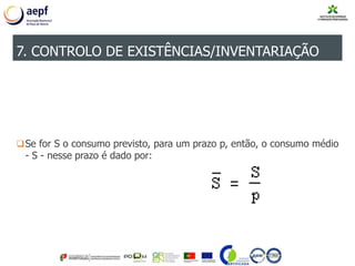 Se for S o consumo previsto, para um prazo p, então, o consumo médio
- S - nesse prazo é dado por:
7. CONTROLO DE EXISTÊNCIAS/INVENTARIAÇÃO
 