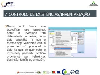 Nesse ecrã temos que
especificar que queremos
obter o inventário em
determinado armazém, numa
data específica, e que o
mesmo seja valorizado com o
preço de custo ponderado à
data na qual se quer obter o
inventário, podendo também
ordenar-se por referência,
descrição, família ou armazém.
7. CONTROLO DE EXISTÊNCIAS/INVENTARIAÇÃO
 