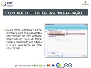 Desta forma, obtemos o nosso
inventário com os pressupostos
especificados no ecrã anterior,
permitindo-nos saber de forma
exata a quantidade dos artigos
e a sua valorização na data
especificada.
7. CONTROLO DE EXISTÊNCIAS/INVENTARIAÇÃO
 
