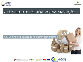 7. CONTROLO DE EXISTÊNCIAS/INVENTARIAÇÃO
7.4. Controlo de qualidade nos aprovisionamentos
 