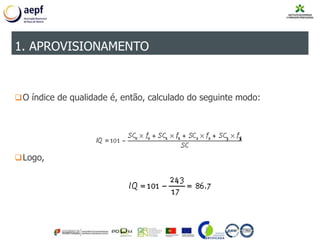 O índice de qualidade é, então, calculado do seguinte modo:
Logo,
1. APROVISIONAMENTO
 